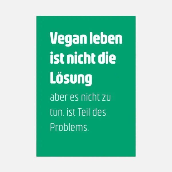 Vegan leben ist nicht die Lösung aber es nicht zu tun, ist Teil des Problems.